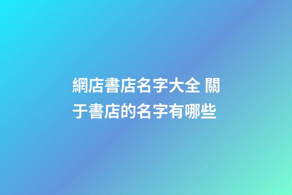 網店書店名字大全 關于書店的名字有哪些-第1張-店鋪起名-玄機派